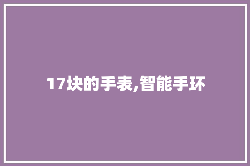 17块的手表,智能手环
