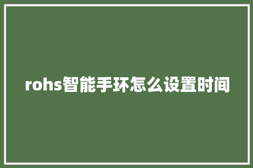 rohs智能手环怎么设置时间  第1张