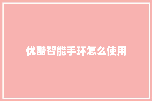 优酷智能手环怎么使用  第1张