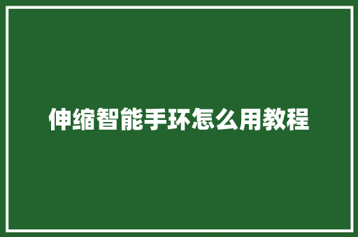 伸缩智能手环怎么用教程
