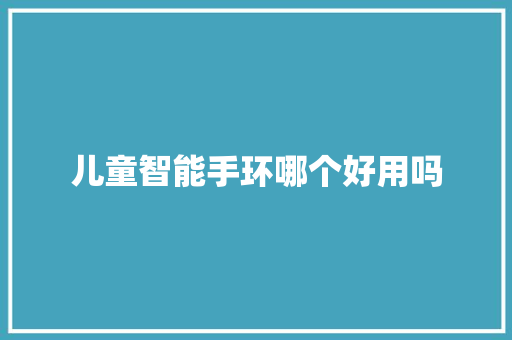 儿童智能手环哪个好用吗  第1张