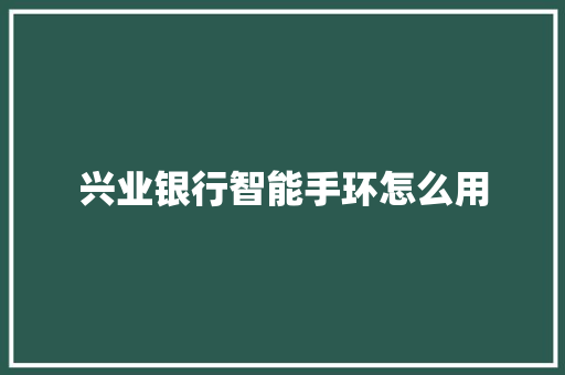 兴业银行智能手环怎么用