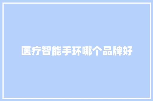 医疗智能手环哪个品牌好  第1张