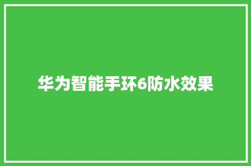 华为智能手环6防水效果  第1张