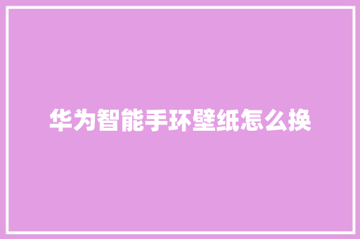 华为智能手环壁纸怎么换