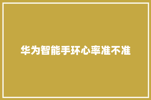 华为智能手环心率准不准  第1张
