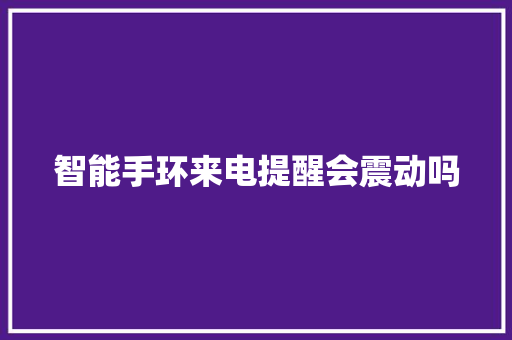 智能手环来电提醒会震动吗