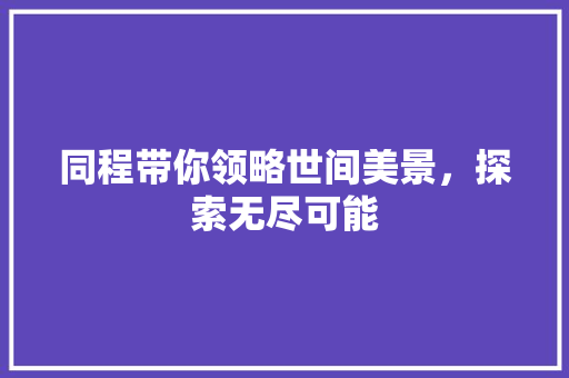 同程带你领略世间美景，探索无尽可能