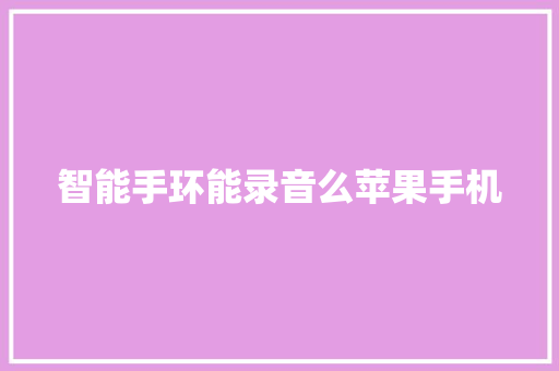 智能手环能录音么苹果手机