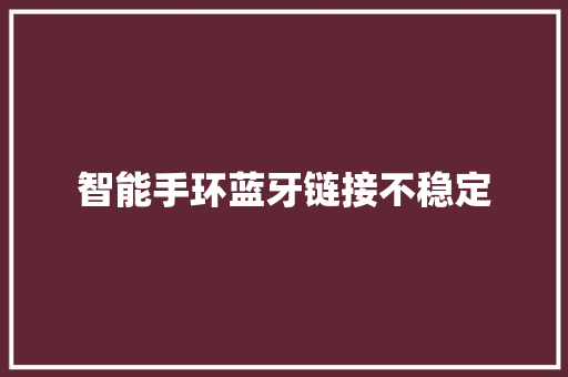 智能手环蓝牙链接不稳定