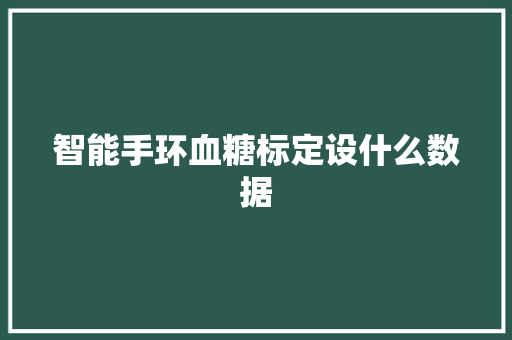 智能手环血糖标定设什么数据