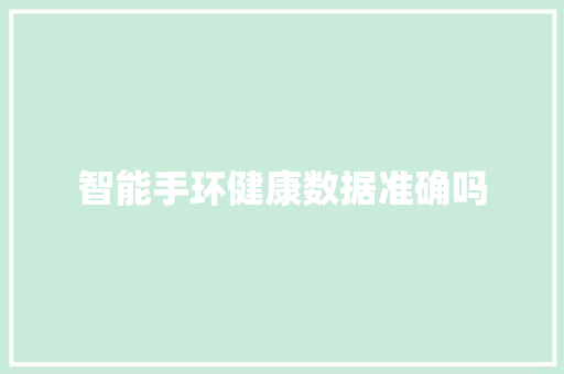 智能手环健康数据准确吗