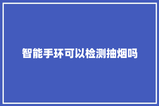 智能手环可以检测抽烟吗