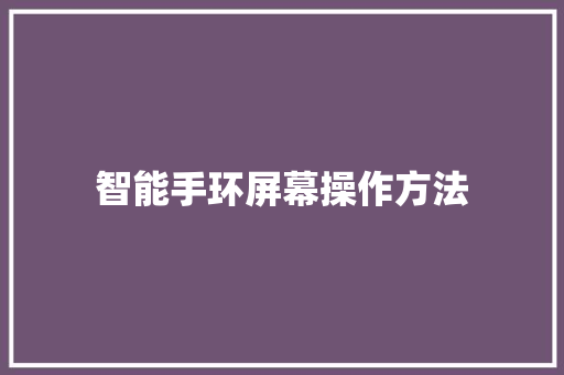 智能手环屏幕操作方法