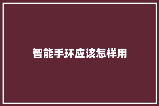 智能手环应该怎样用  第1张