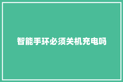 智能手环必须关机充电吗  第1张