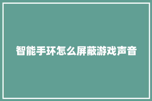 智能手环怎么屏蔽游戏声音  第1张