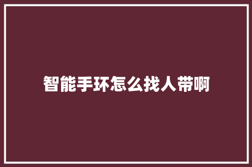 智能手环怎么找人带啊