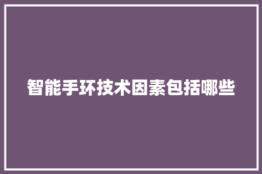 智能手环技术因素包括哪些