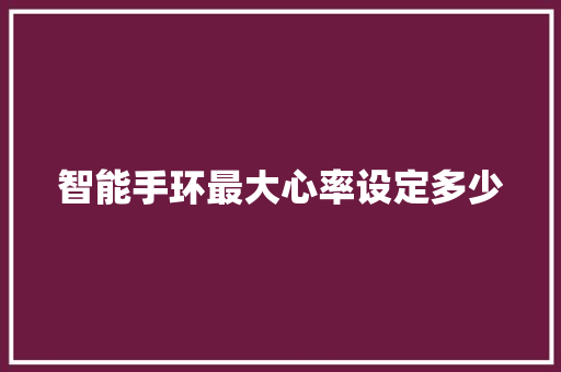智能手环最大心率设定多少