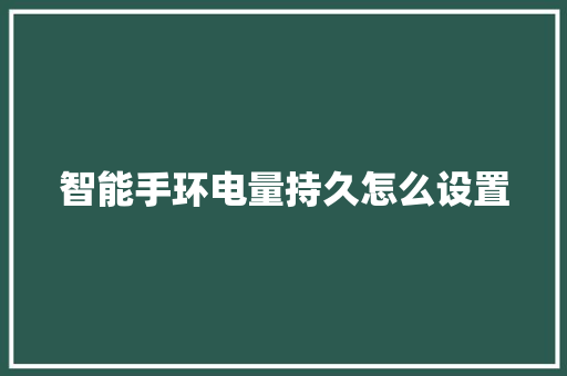 智能手环电量持久怎么设置