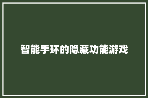 智能手环的隐藏功能游戏