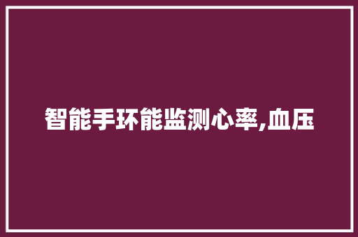 智能手环能监测心率,血压