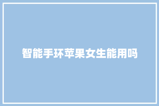 智能手环苹果女生能用吗