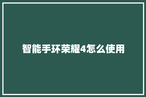智能手环荣耀4怎么使用