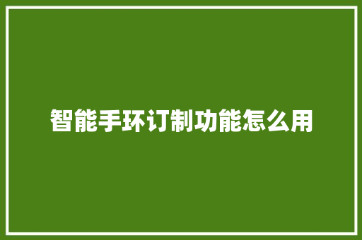 智能手环订制功能怎么用  第1张
