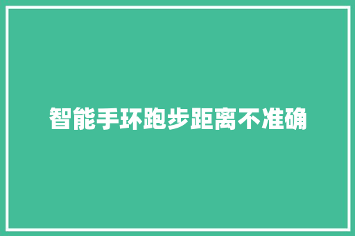 智能手环跑步距离不准确