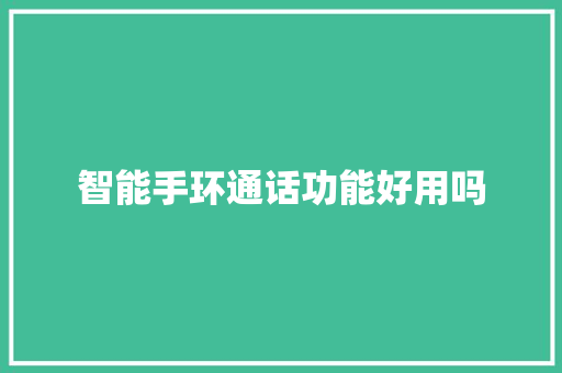 智能手环通话功能好用吗  第1张