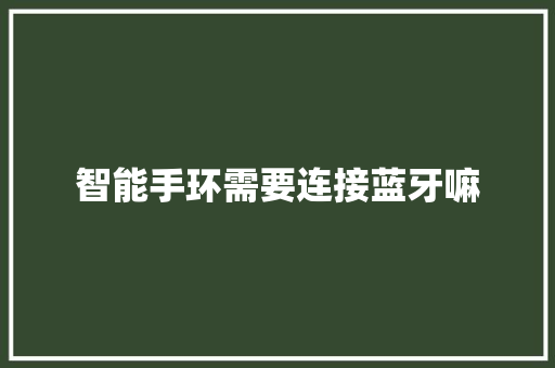 智能手环需要连接蓝牙嘛