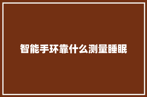 智能手环靠什么测量睡眠  第1张