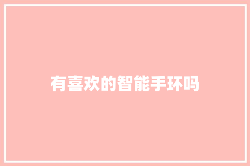 有喜欢的智能手环吗  第1张