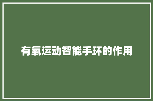 有氧运动智能手环的作用  第1张