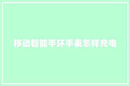 移动智能手环手表怎样充电