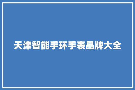 天津智能手环手表品牌大全  第1张