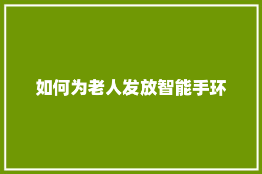 如何为老人发放智能手环