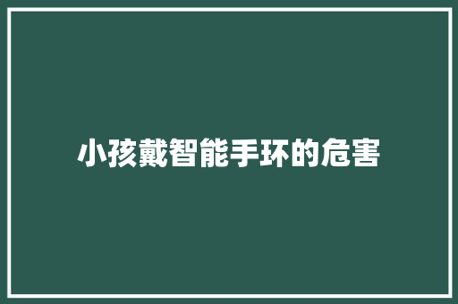 小孩戴智能手环的危害  第1张