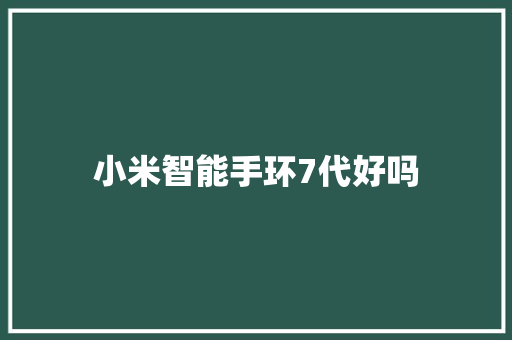 小米智能手环7代好吗