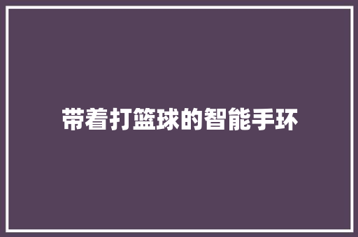 带着打篮球的智能手环