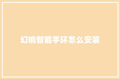 幻响智能手环怎么安装  第1张