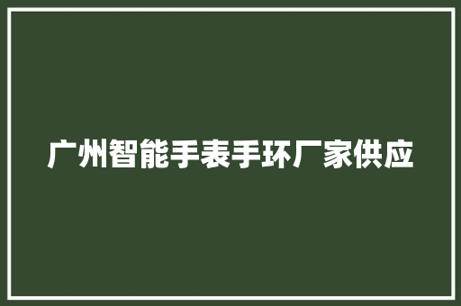 广州智能手表手环厂家供应  第1张