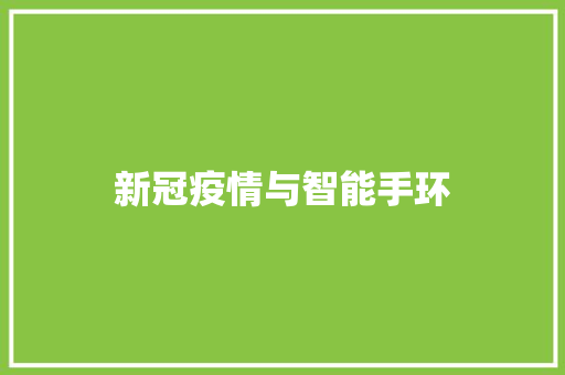 新冠疫情与智能手环  第1张