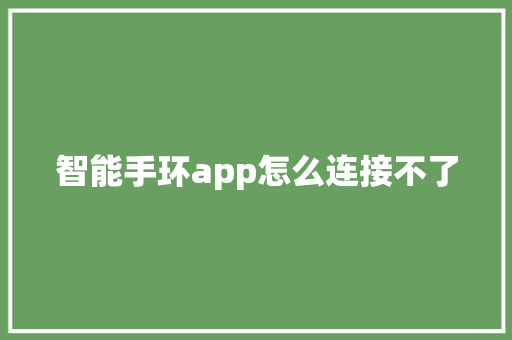 智能手环app怎么连接不了