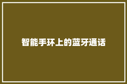 智能手环上的蓝牙通话  第1张