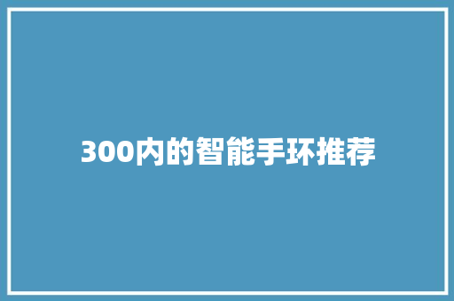 300内的智能手环推荐
