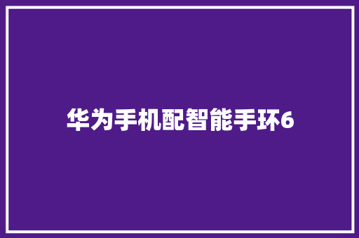 华为手机配智能手环6