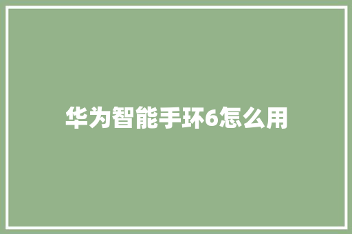 华为智能手环6怎么用